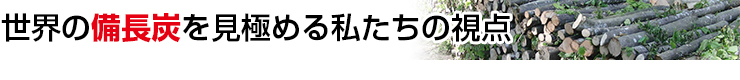 世界の備長炭を見極める炭の蔵の視点